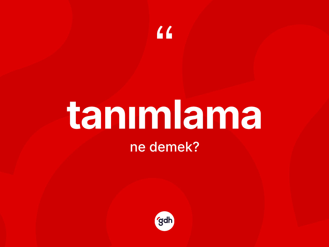 Tanımlama kelimesi ne anlama gelir? Tanımlamanın kısaca tanımı nedir?