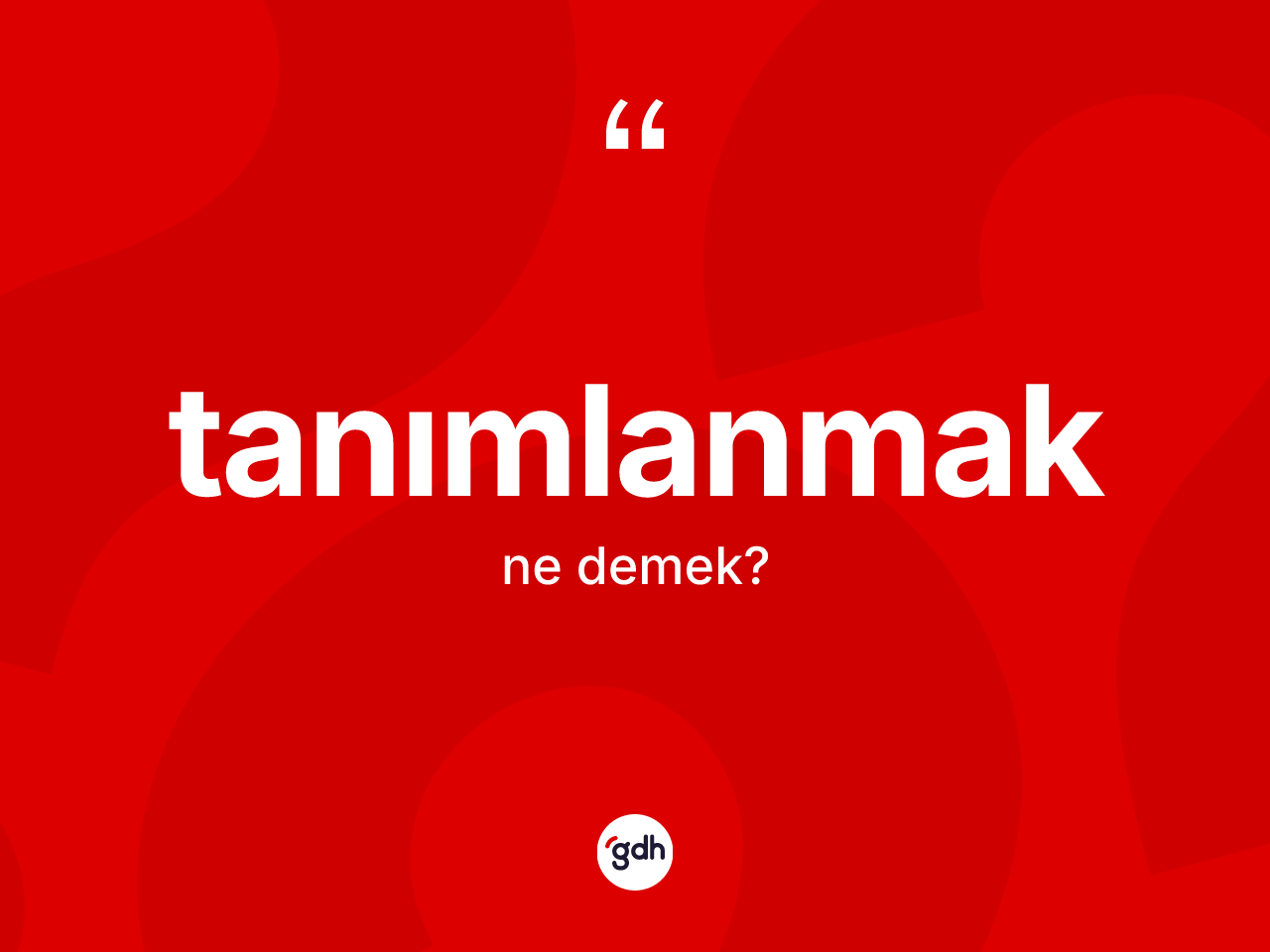 Tanımlanmak kelimesinin anlamı nedir? Tanımlanmağın kısaca tanımı nedir?