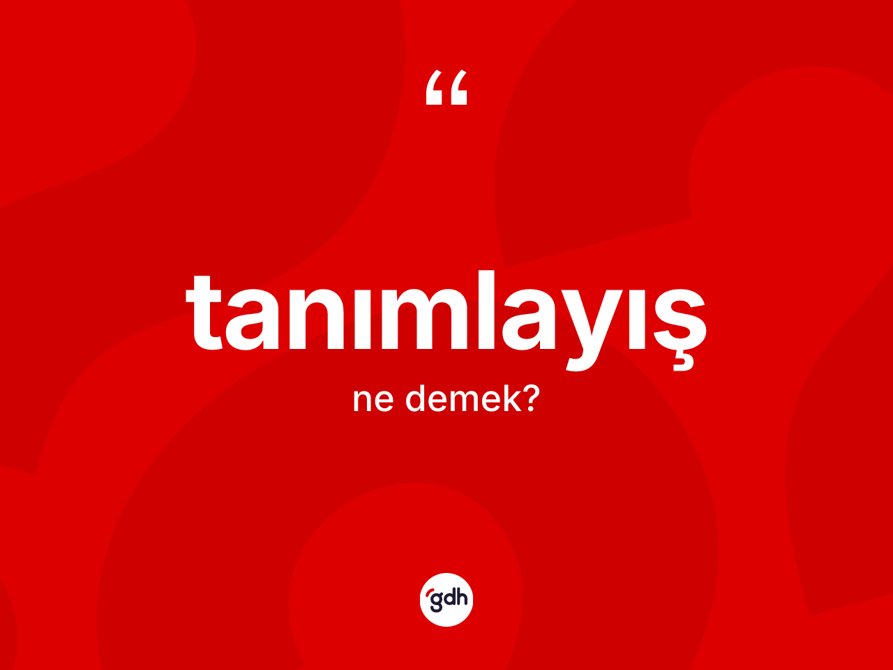 Tanımlayış kelimesi nedir? Tanımlayışın TDK'ya göre anlamı nedir?