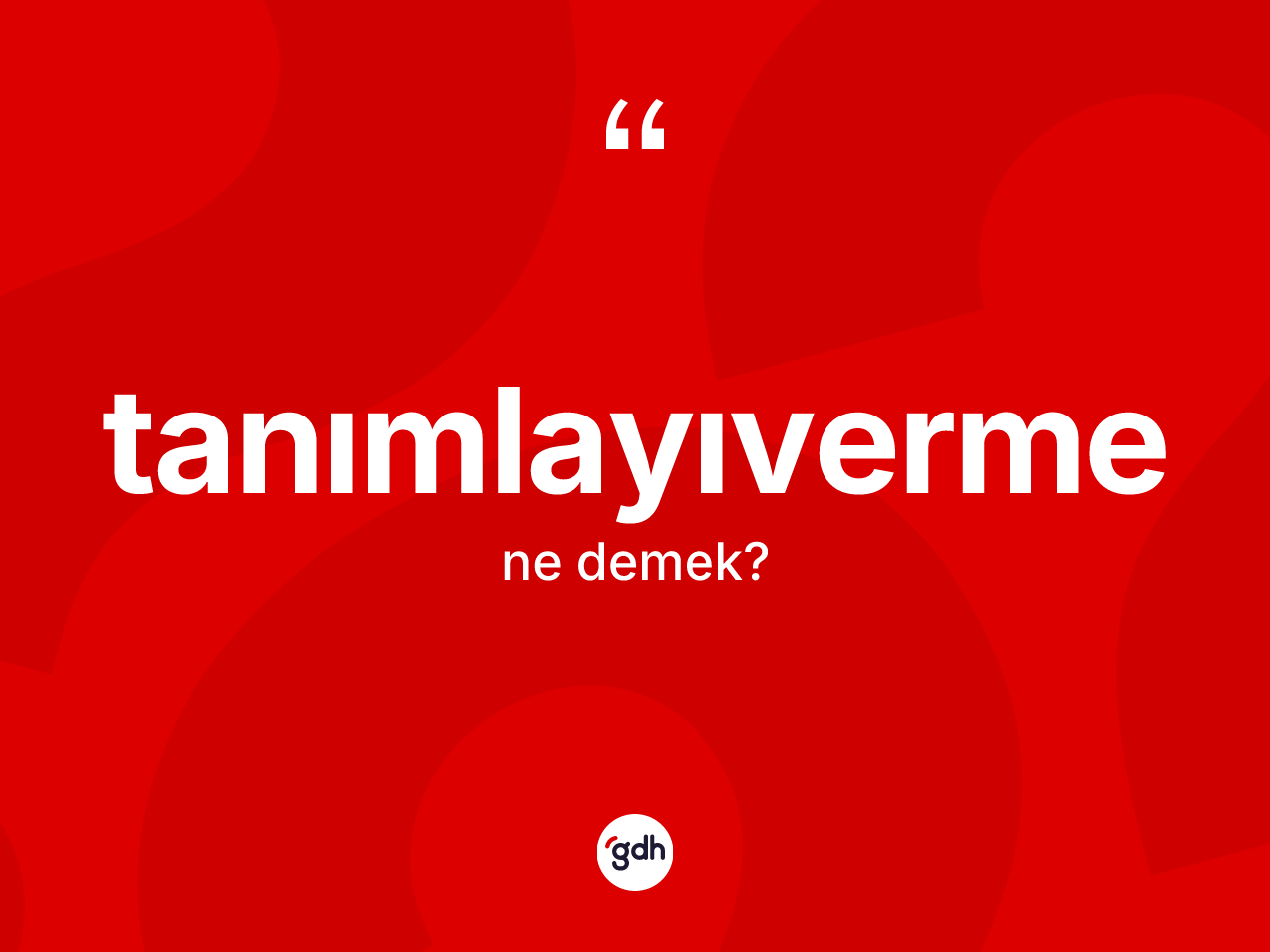 Tanımlayıverme kelimesinin sözlükteki tanımı nedir? Tanımlayıvermenin kısaca tanımı nedir?