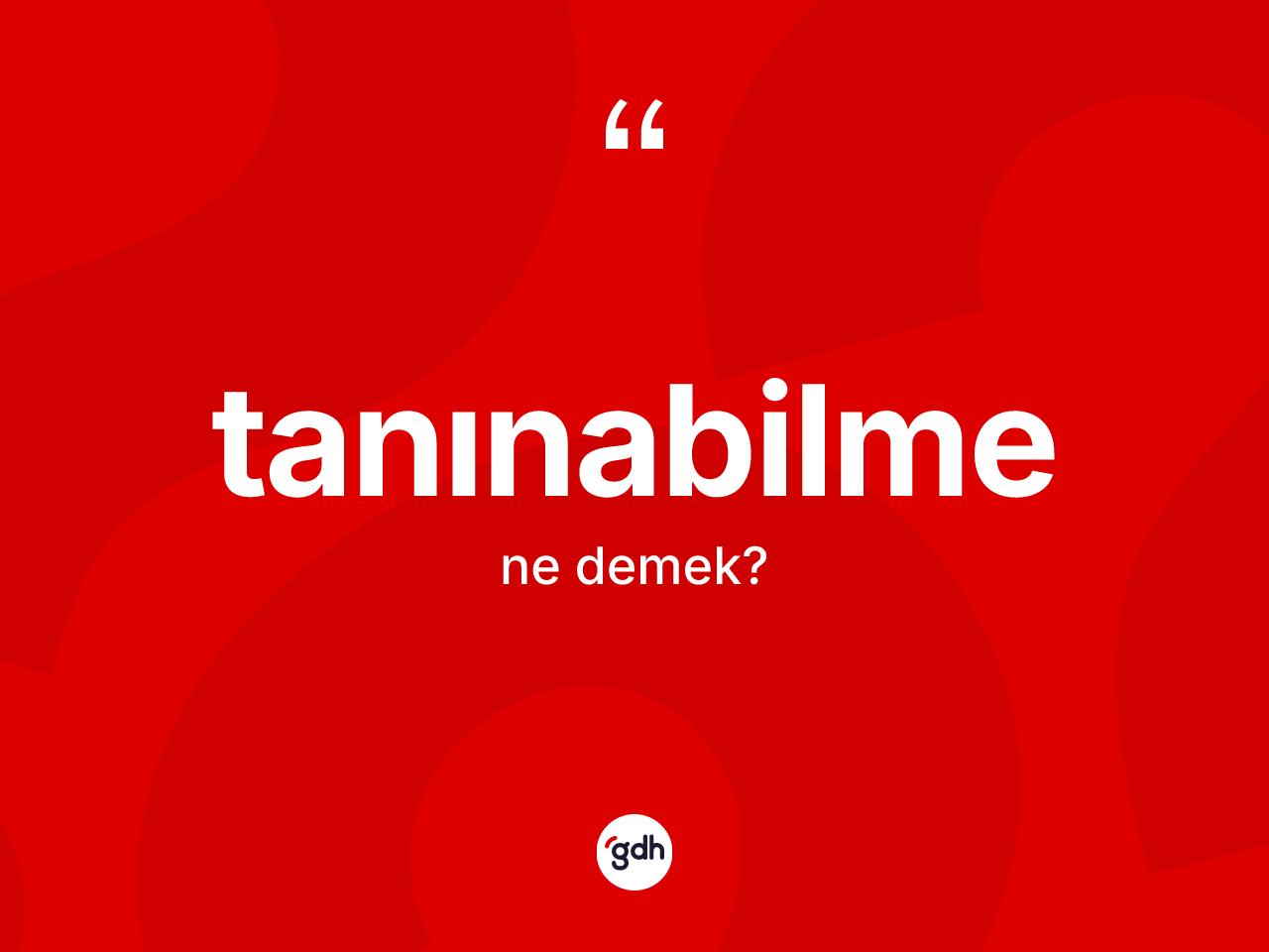 Tanınabilme nedir? Tanınabilmenin TDK'ya göre anlamı nedir?