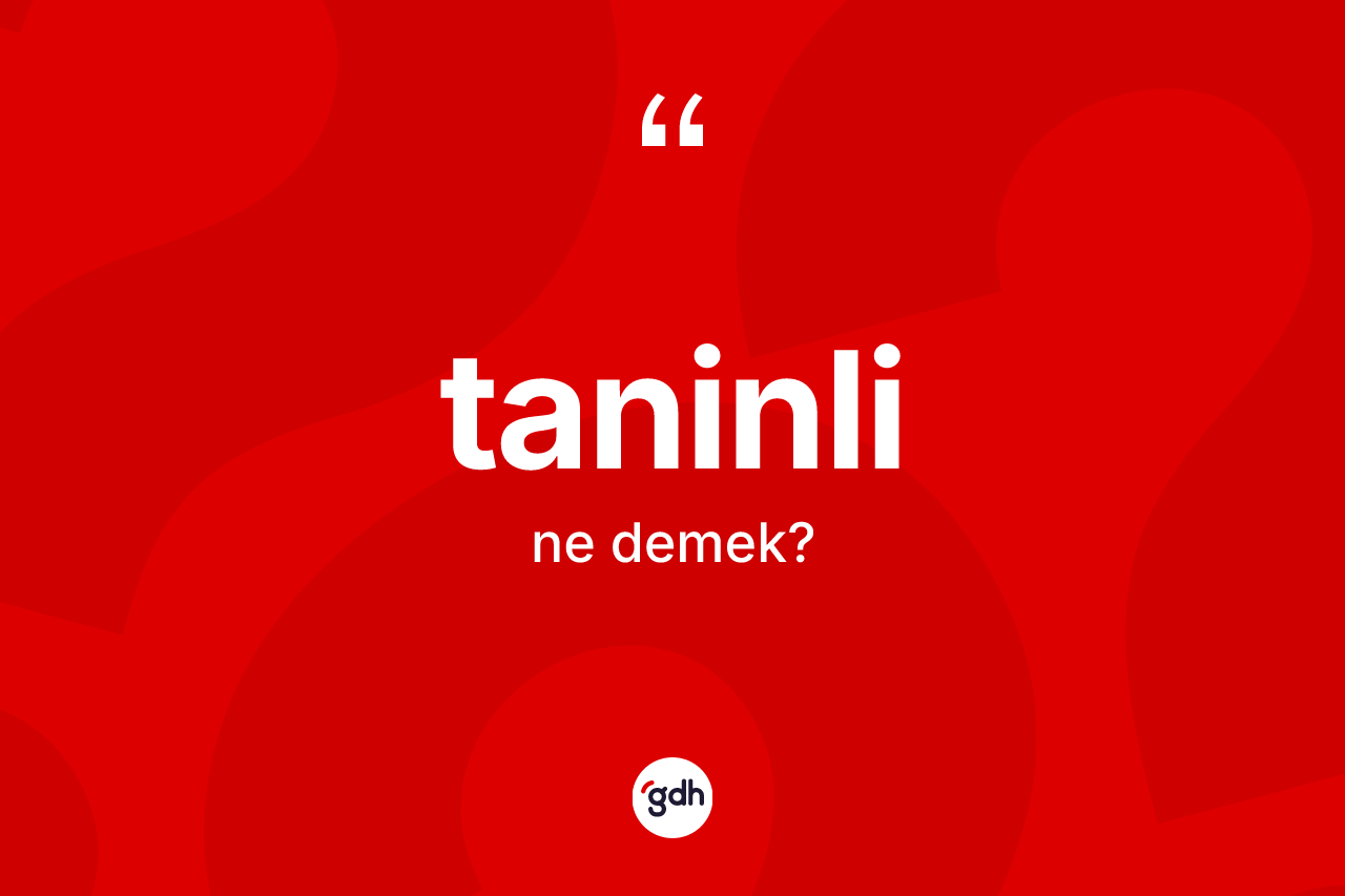 Taninli kelimesinin anlamı nedir? Taninlinin TDK'ya göre anlamı nedir?