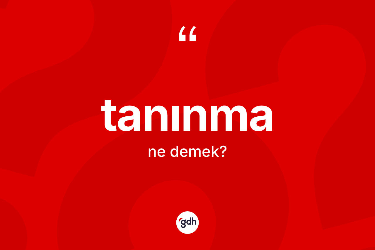 Tanınma kelimesi ne demek? Tanınma kelimesinin kaç farklı anlamı var?