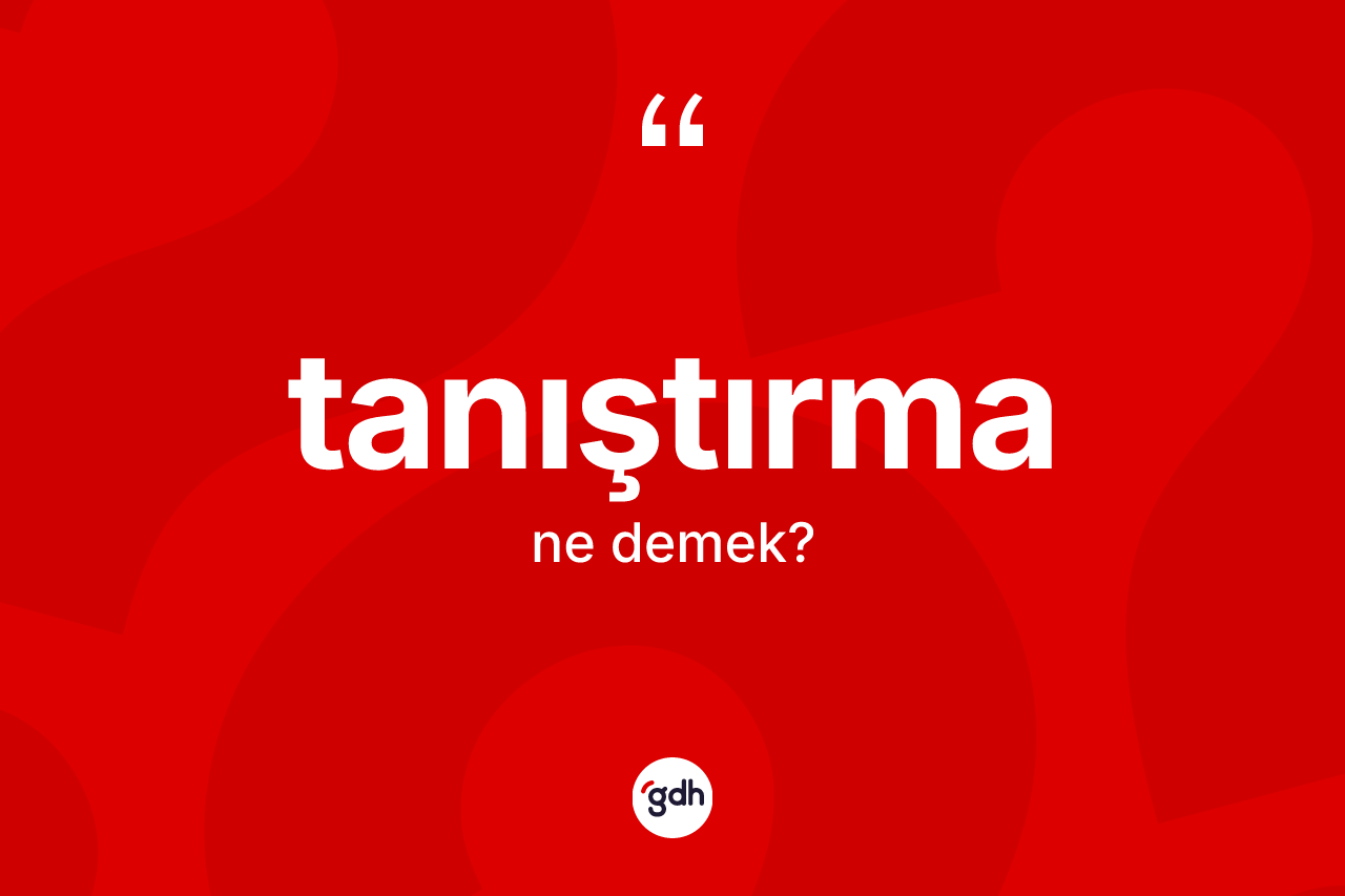 Tanıştırma kelimesinin sözlükteki tanımı nedir? Tanıştırmanın sözlükteki anlamı nedir?