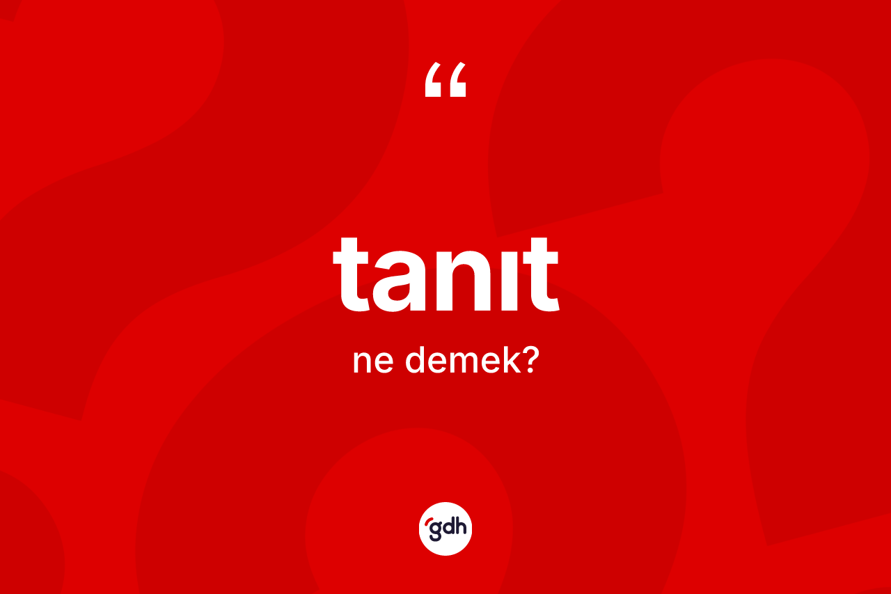 Tanıt ne demek? Tanıt kelimesinin TDK anlamı nedir?