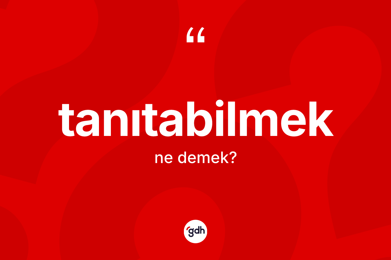 Tanıtabilmek kelimesi ne anlama gelir? Tanıtabilmek kelimesinin özellikleri nelerdir?