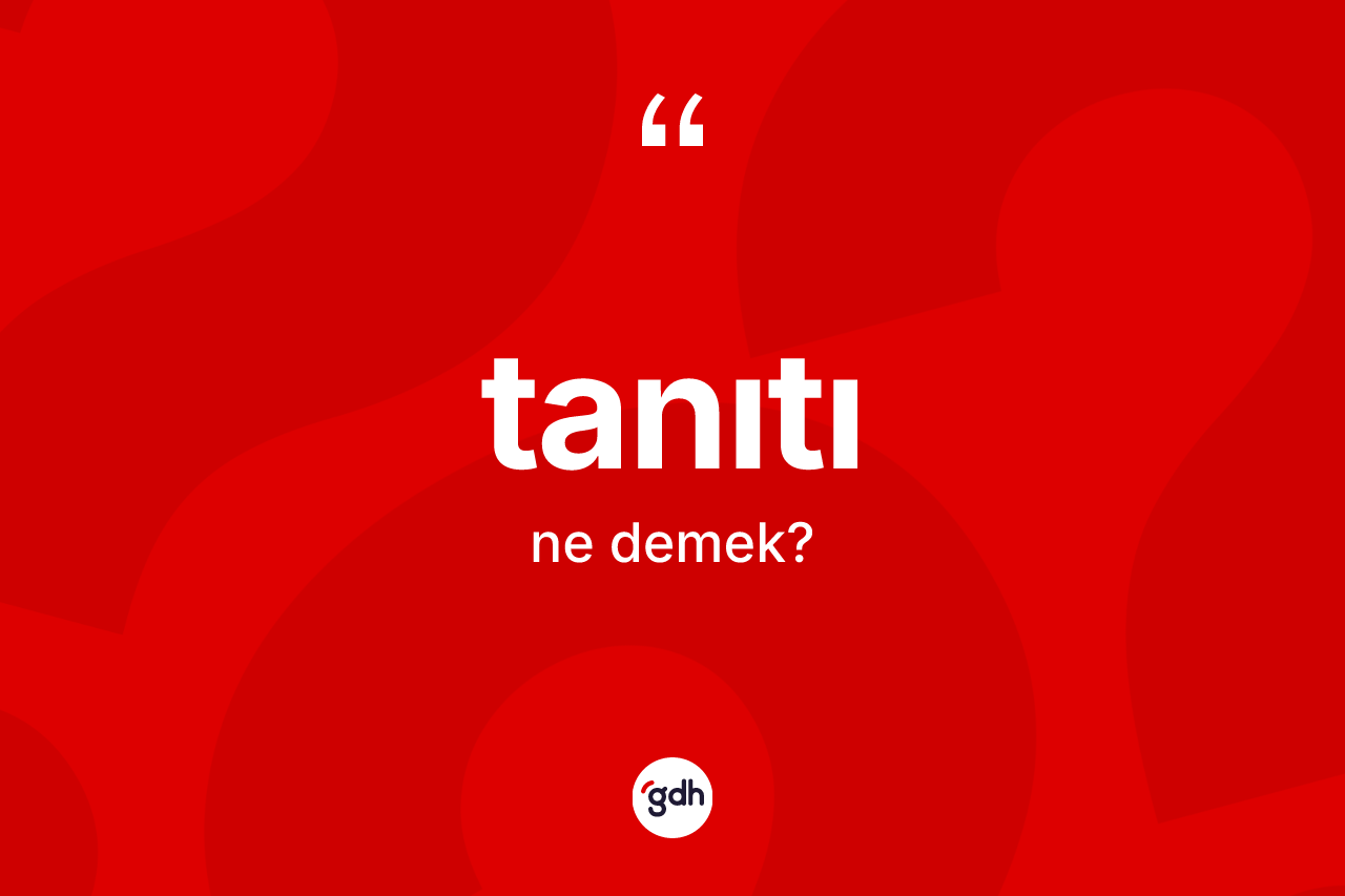 Tanıtı nedir? Tanıtının TDK'ya göre anlamı nedir?