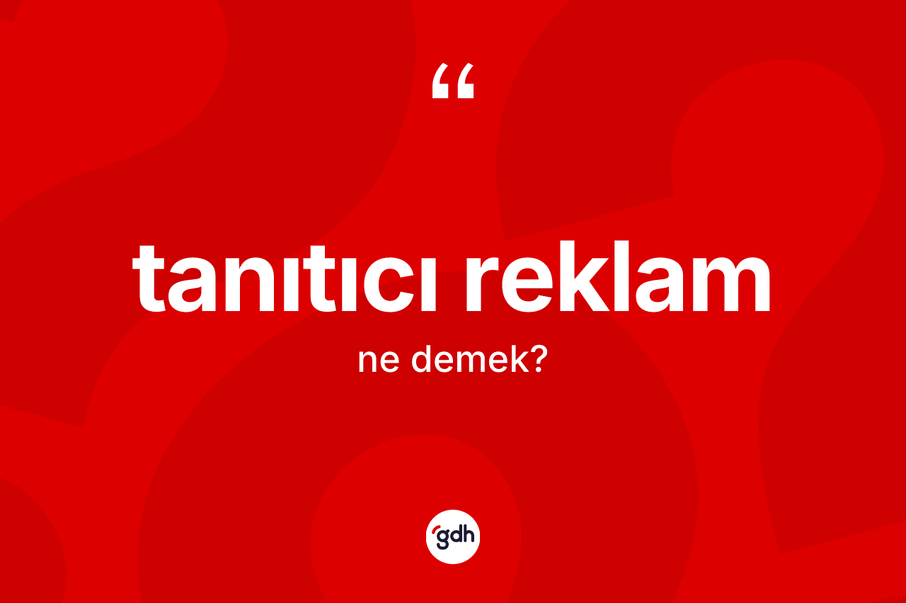 Tanıtıcı reklam nedir? Tanıtıcı reklamın kısaca tanımı nedir?