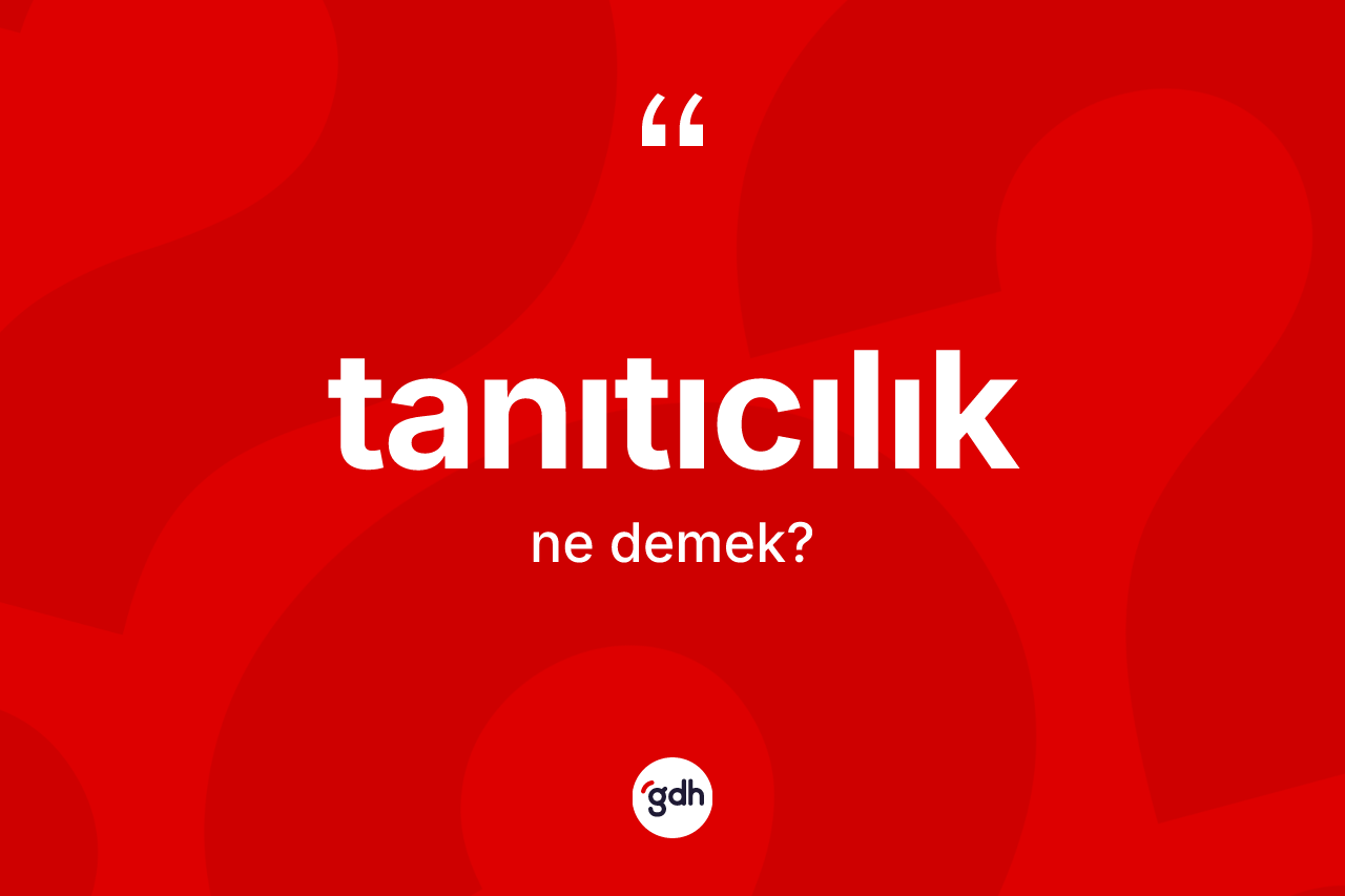 Tanıtıcılık kelimesinin tanımı nedir? Tanıtıcılığın TDK'ya göre anlamı nedir?