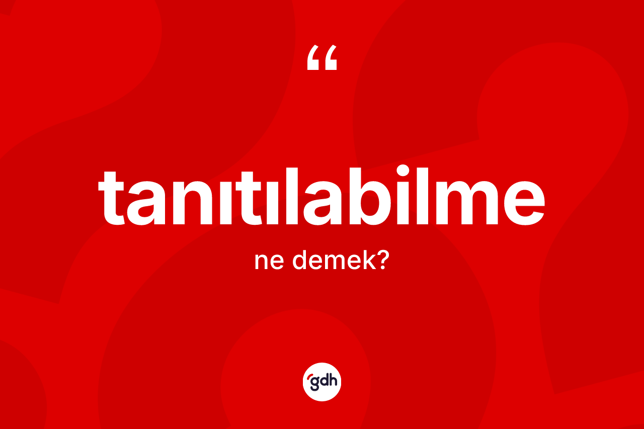 Tanıtılabilme kelimesinin tanımı nedir? Tanıtılabilmenin TDK'ya göre anlamı nedir?