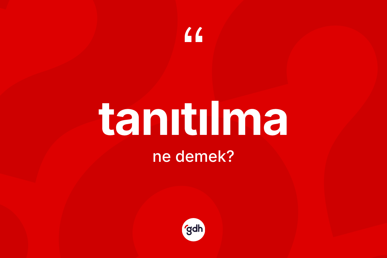 Tanıtılma kelimesi ne anlama gelir? Tanıtılmanın kısaca tanımı nedir?