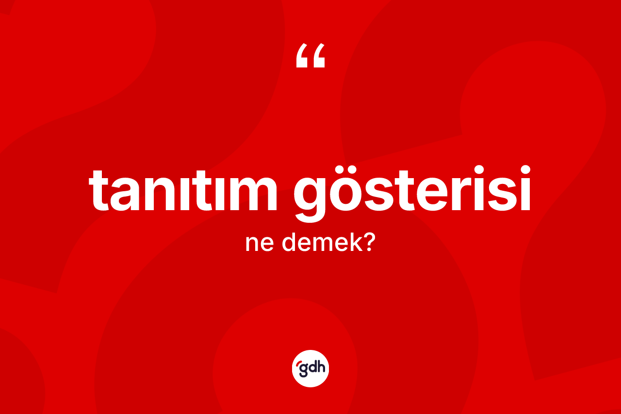 Tanıtım gösterisi ne demek? Tanıtım gösterisinin TDK'ya göre anlamı nedir?