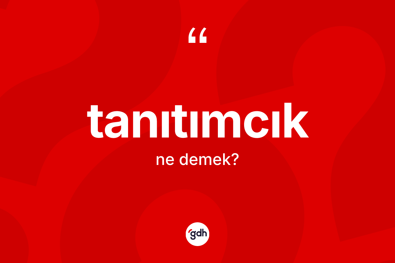 Tanıtımcık kelimesinin sözlükteki tanımı nedir? Tanıtımcığın TDK'ya göre anlamı nedir?