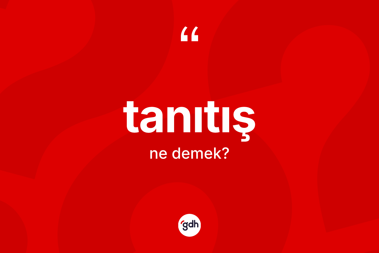 Tanıtış kelimesi ne anlama gelir? Tanıtışın sözlükteki anlamı nedir?