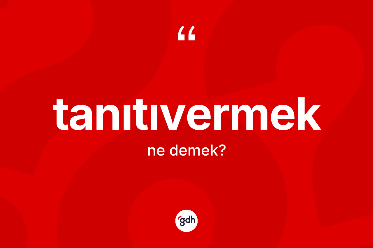 Tanıtıvermek kelimesinin sözlükteki tanımı nedir? Tanıtıvermek kelimesinin özellikleri nelerdir?
