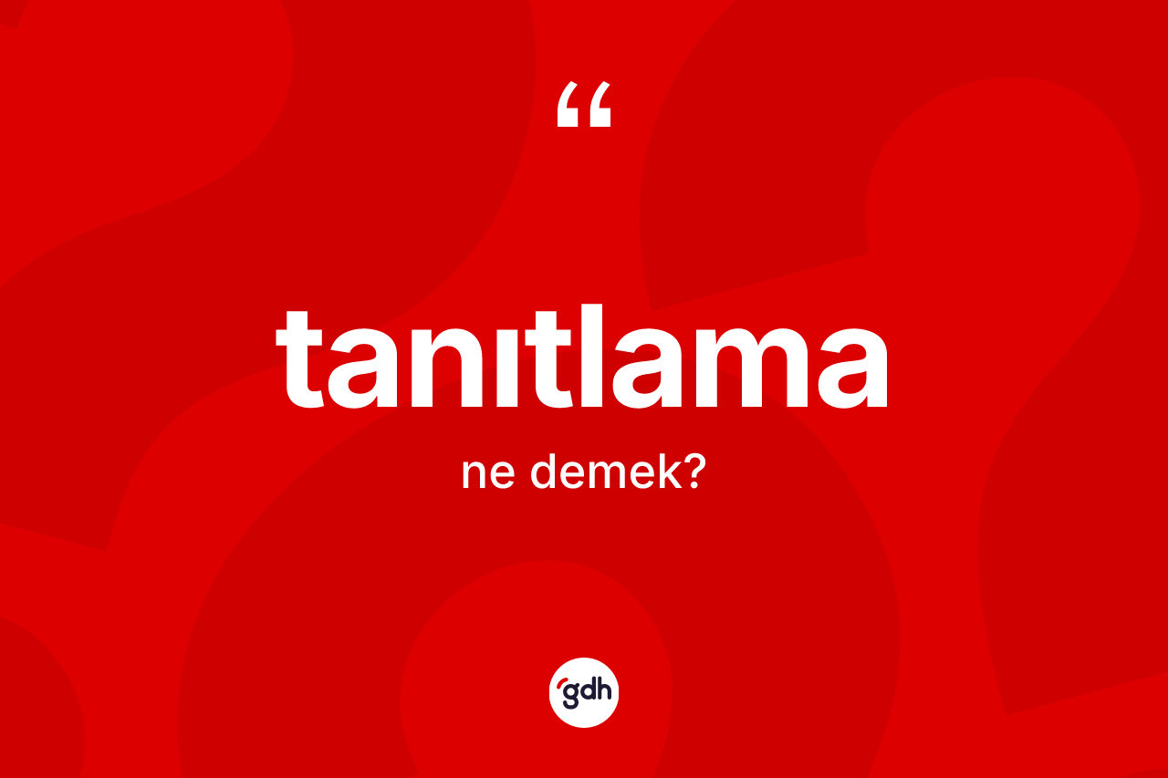 Tanıtlama kelimesinin anlamı nedir? Tanıtlamanın TDK'ya göre anlamı nedir?
