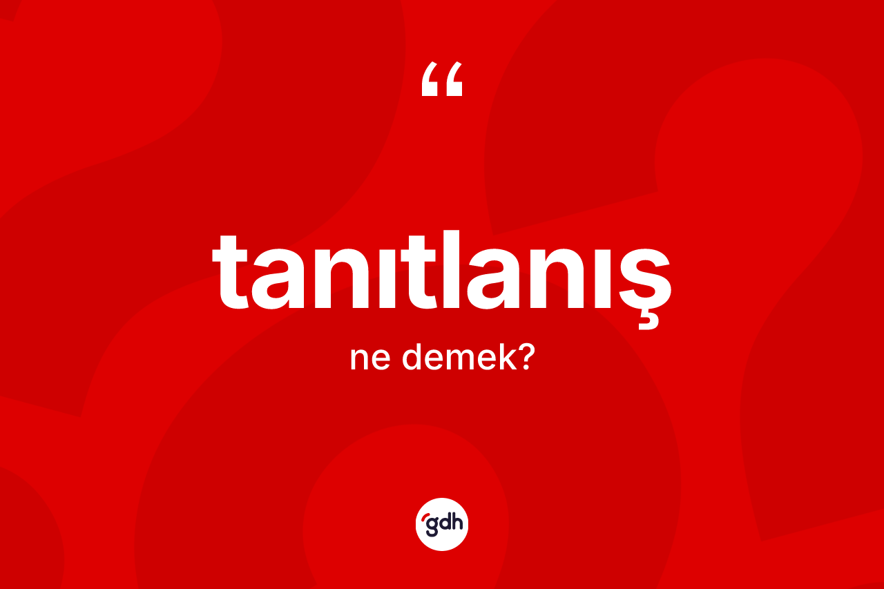 Tanıtlanış kelimesinin sözlükteki tanımı nedir? Tanıtlanış kelimesinin özellikleri nelerdir?
