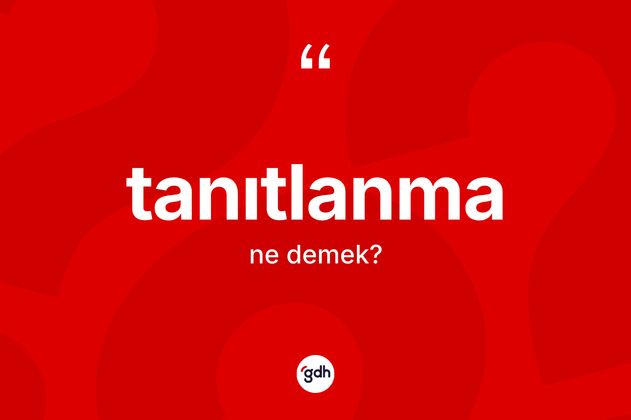 Tanıtlanma kelimesinin tanımı nedir? Tanıtlanma kelimesinin kaç farklı anlamı var?