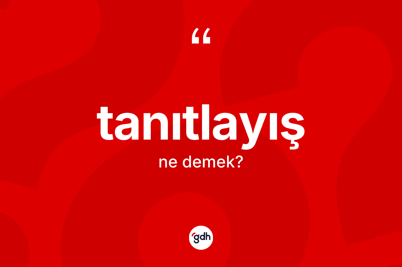 Tanıtlayış kelimesinin tanımı nedir? Tanıtlayışın TDK'ya göre anlamı nedir?