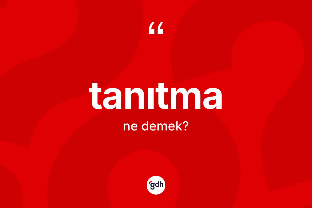Tanıtma ne demek? Tanıtma kelimesinin TDK anlamı nedir?