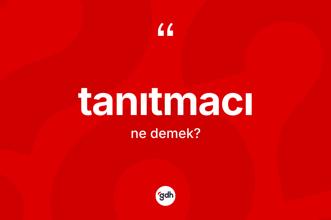 Tanıtmacı kelimesi nedir? Tanıtmacının TDK'ya göre anlamı nedir?