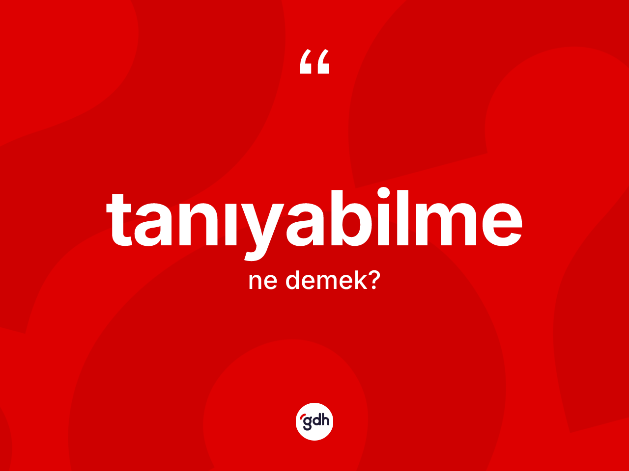 Tanıyabilme nedir? Tanıyabilmenin kısaca tanımı nedir?