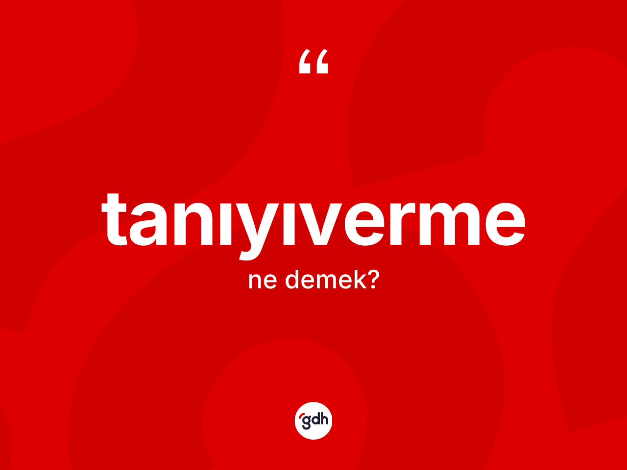 Tanıyıverme kelimesi ne demek? Tanıyıvermenin TDK'ya göre anlamı nedir?