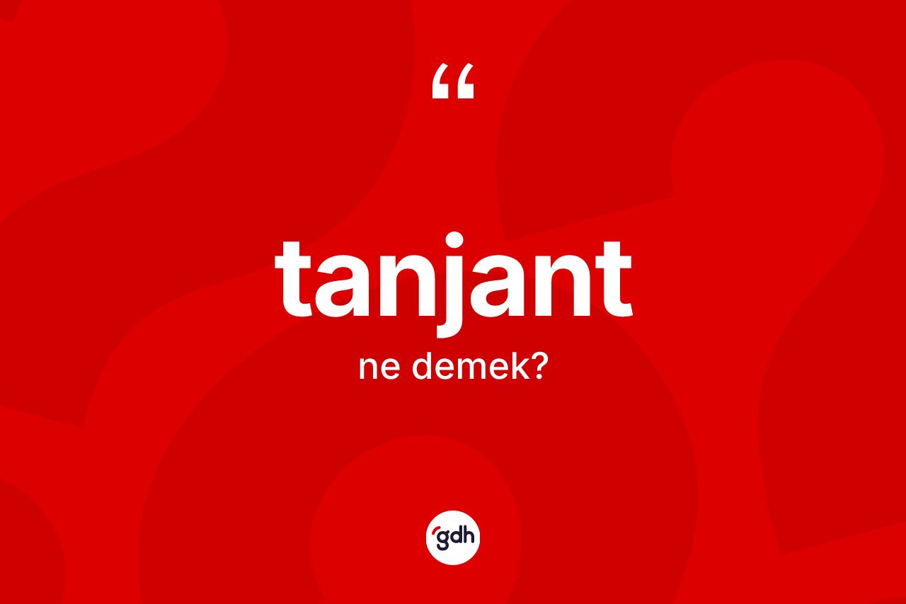Tanjant kelimesi ne demek? Tanjantın TDK'ya göre anlamı nedir?
