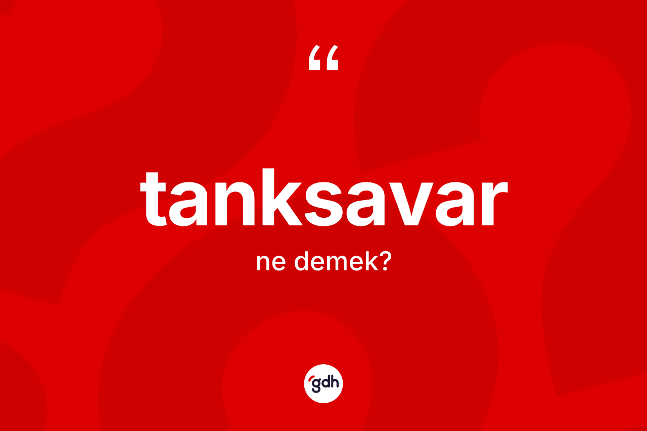 Tanksavar nedir? Tanksavar kelimesinin TDK'ya göre açıklaması nedir?