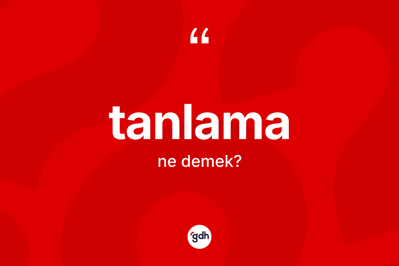 Tanlama nedir? Tanlamanın TDK'ya göre anlamı nedir?