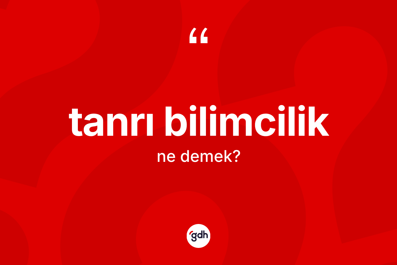 Tanrı bilimcilik ne demek? Tanrı bilimciliğin kısaca tanımı nedir?