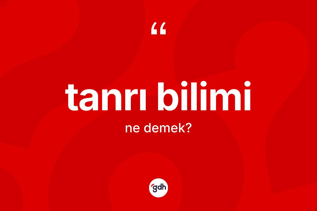 Tanrı bilimi kelimesinin anlamı nedir? Tanrı biliminin halk arasındaki kullanımı nasıldır?