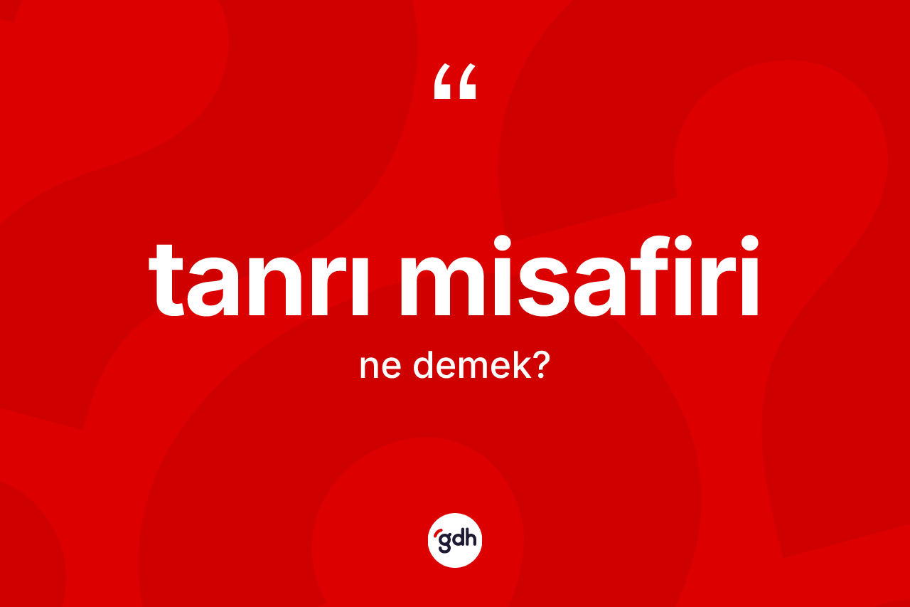 Tanrı misafiri kelimesinin sözlükteki tanımı nedir? Tanrı misafiri kelimesinin TDK anlamı nedir?