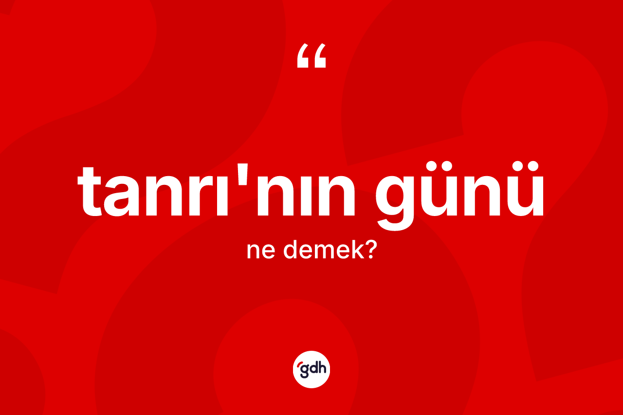 Tanrı'nın günü ifadesinin tanımı nedir? Tanrı'nın günü ifadesi nerede kullanılır?