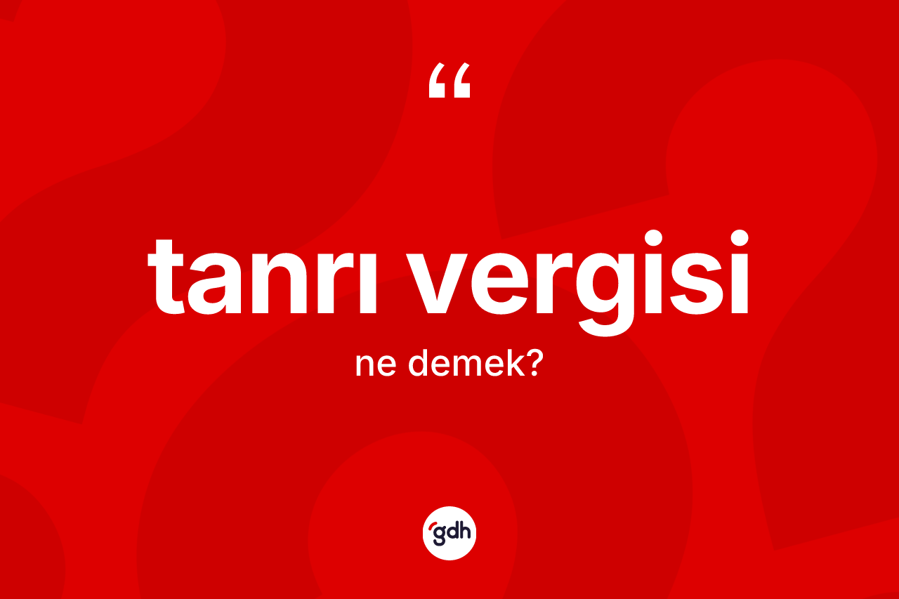 Tanrı vergisi kelimesinin sözlükteki tanımı nedir? Tanrı vergisinin sözlükteki anlamı nedir?