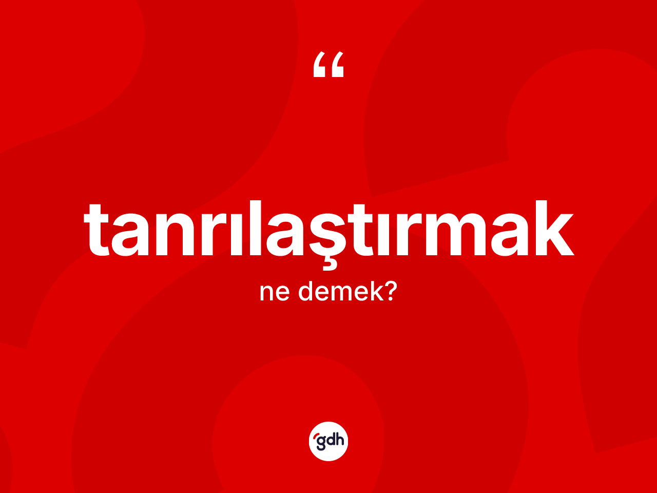 Tanrılaştırmak kelimesi nedir? Tanrılaştırmak kelimesinin TDK'ya göre açıklaması nedir?