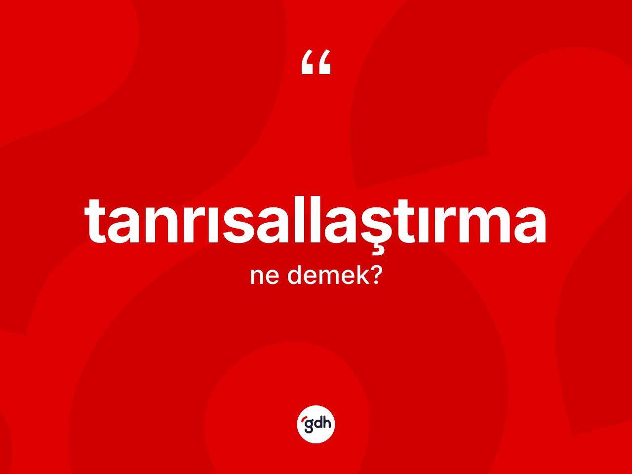 Tanrısallaştırma kelimesinin tanımı nedir? Tanrısallaştırma kelimesinin TDK anlamı nedir?