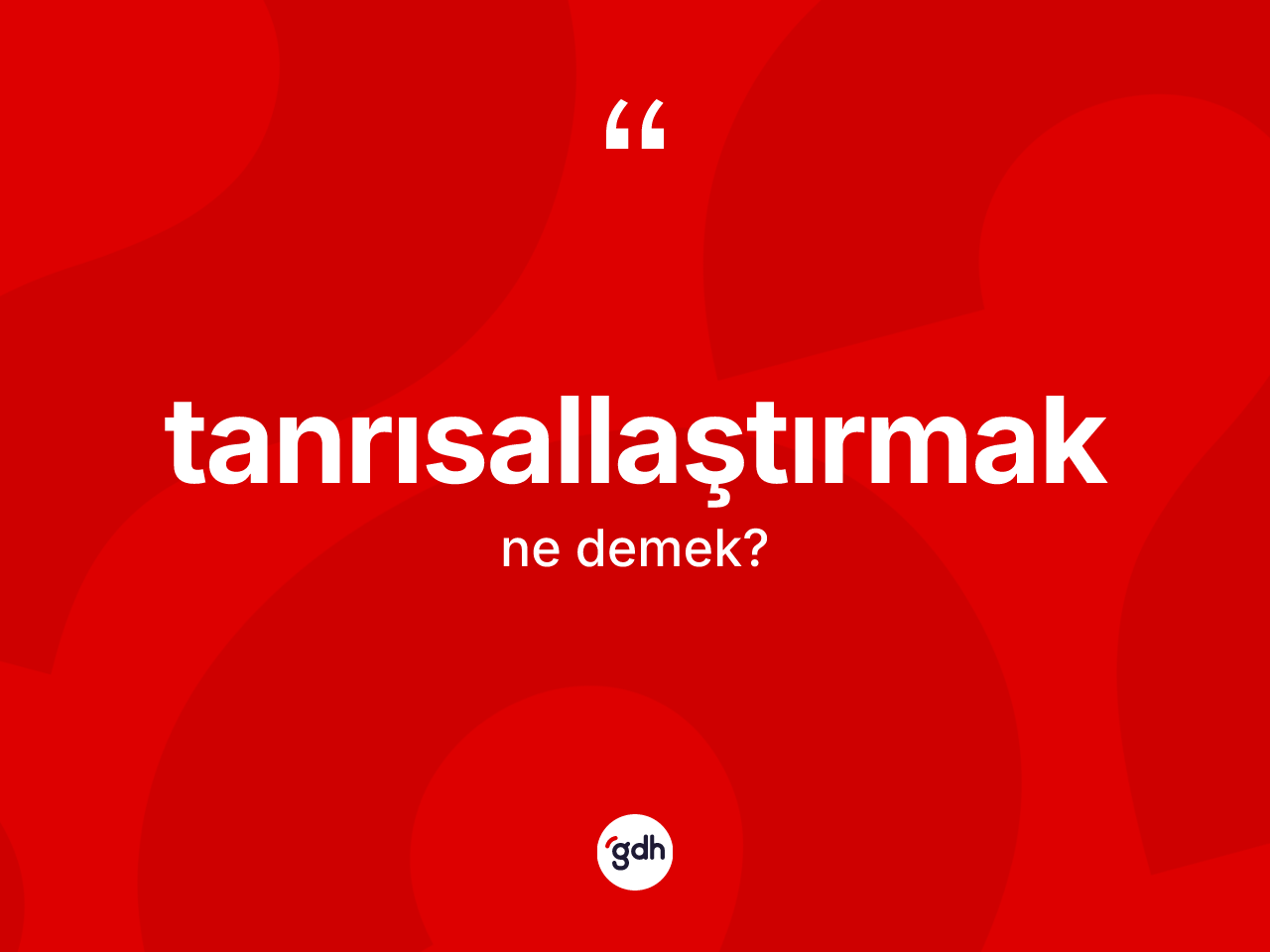 Tanrısallaştırmak kelimesinin tanımı nedir? Tanrısallaştırmak kelimesinin TDK anlamı nedir?