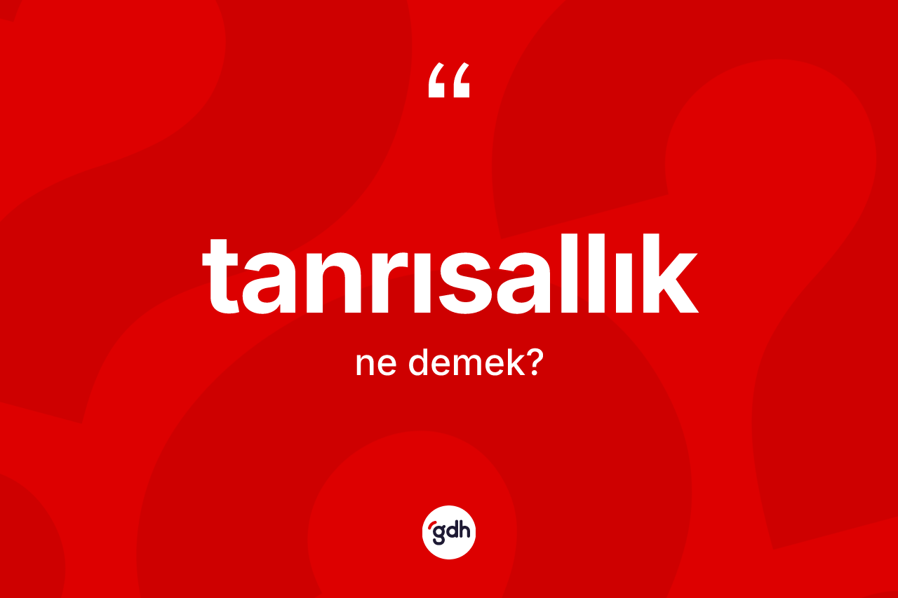 Tanrısallık kelimesi nedir? Tanrısallığın sözlükteki anlamı nedir?
