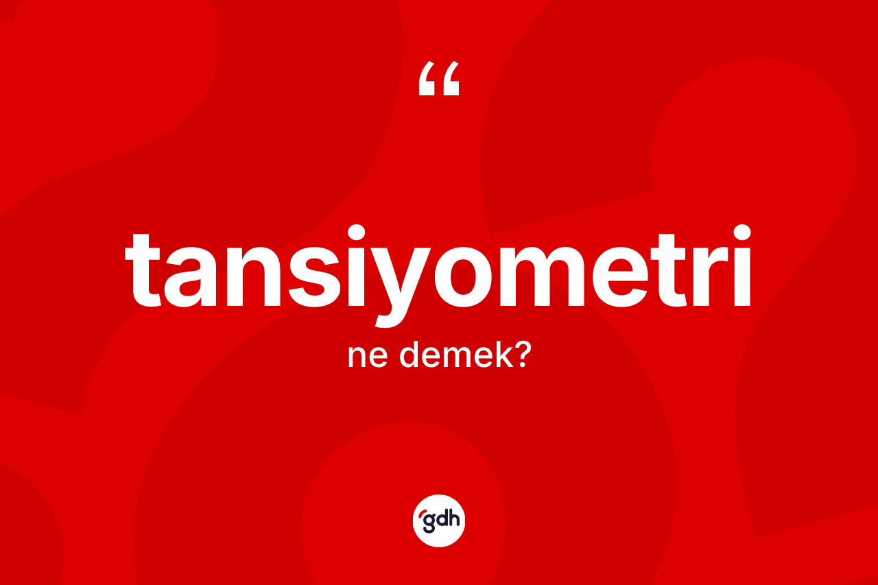 Tansiyometri kelimesinin tanımı nedir? Tansiyometrinin halk arasındaki kullanımı nasıldır?