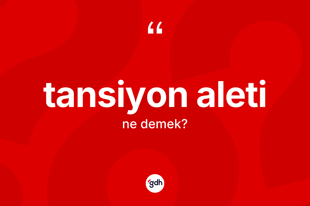 Tansiyon aleti ne anlama gelir? Tansiyon aleti kelimesinin özellikleri nelerdir?