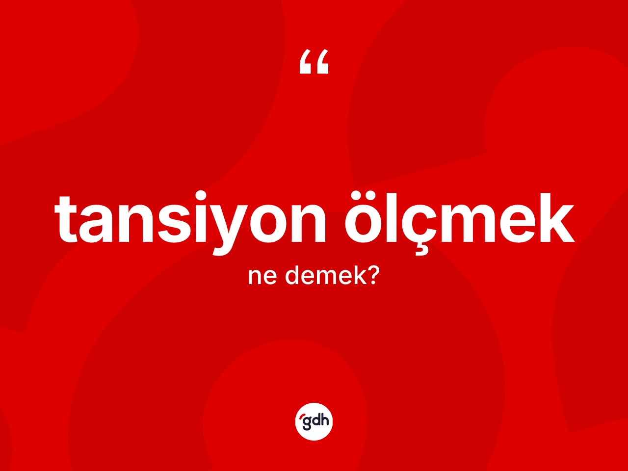 Tansiyon ölçmek ifadesinin tanımı nedir? Tansiyon ölçmek ifadesinin özellikleri nelerdir?