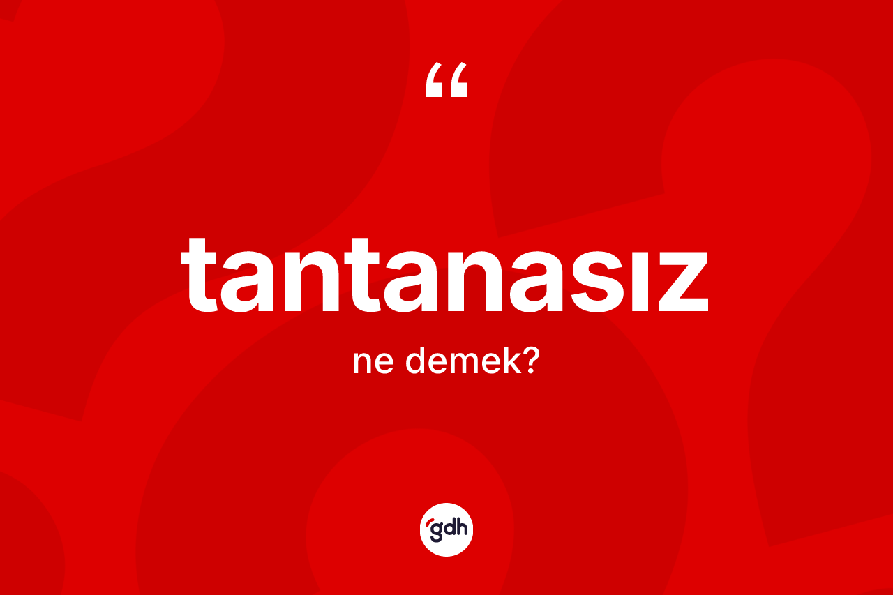 Tantanasız nedir? Tantanasız kelimesinin TDK anlamı nedir?