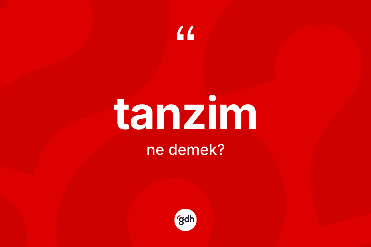 Tanzim kelimesinin tanımı nedir? Tanzimin TDK'ya göre anlamı nedir?