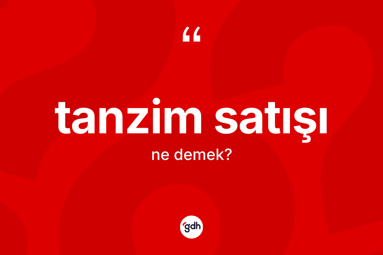 Tanzim satışı ne demek? Tanzim satışının kısaca tanımı nedir?
