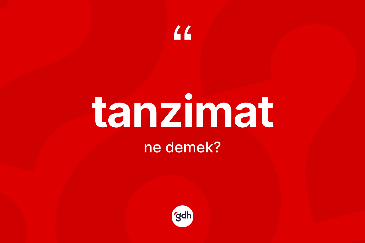Tanzimat kelimesi nedir? Tanzimat kelimesinin özellikleri nelerdir?