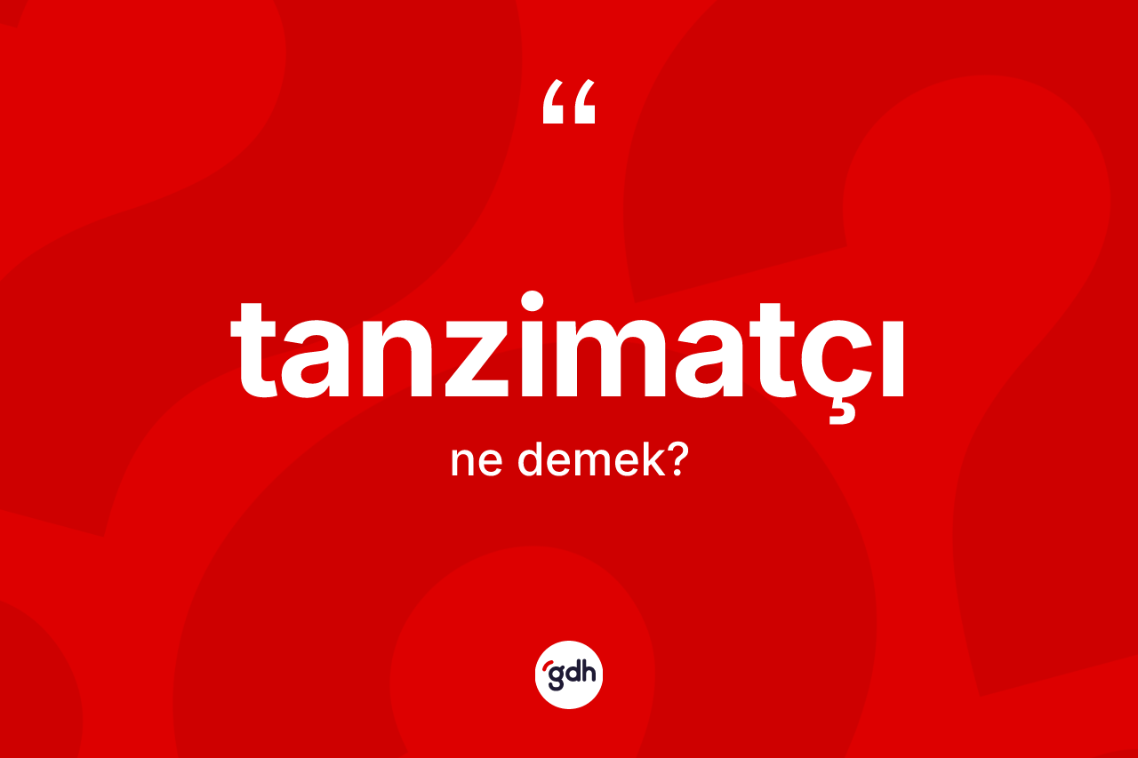 Tanzimatçı kelimesi nedir? Tanzimatçı'nın kısaca tanımı nedir?