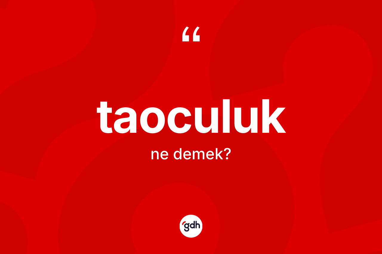Taoculuk kelimesi nedir? Taoculuk kelimesinin TDK'ya göre açıklaması nedir?