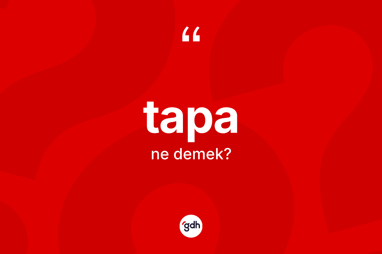 Tapa kelimesinin anlamı nedir? Tapanın halk arasındaki kullanımı nasıldır?