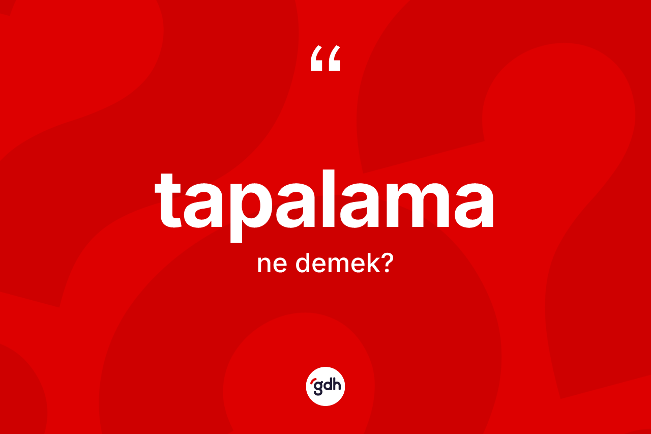Tapalama kelimesi ne anlama gelir? Tapalamanın sözlükteki anlamı nedir?